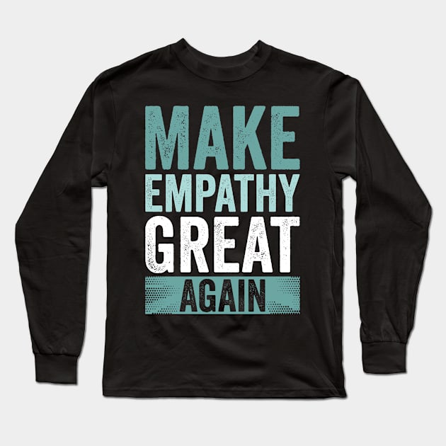 Make Empathy Great Again Long Sleeve T-Shirt by Horisondesignz